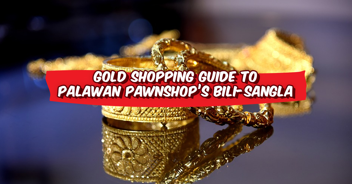 Gold Shopping Guide to Palawan Pawnshop’s Bili-Sangl